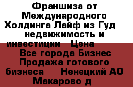 Франшиза от Международного Холдинга Лайф из Гуд - недвижимость и инвестиции › Цена ­ 82 000 - Все города Бизнес » Продажа готового бизнеса   . Ненецкий АО,Макарово д.